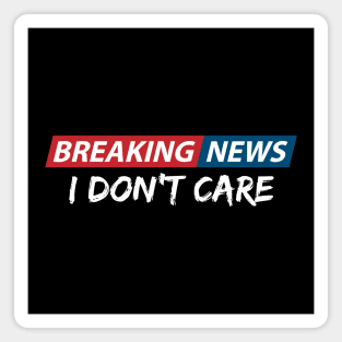 Breaking News: I Don't Care. Funny Phrase, Sarcastic Humor Magnet